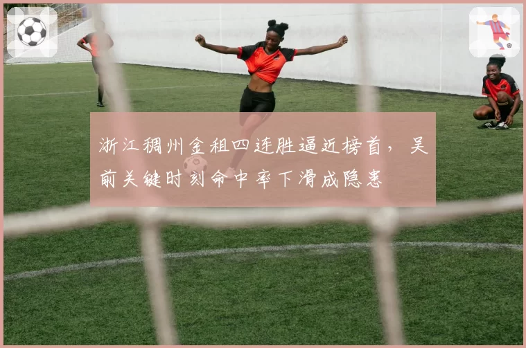 浙江稠州金租四连胜逼近榜首，吴前关键时刻命中率下滑成隐患