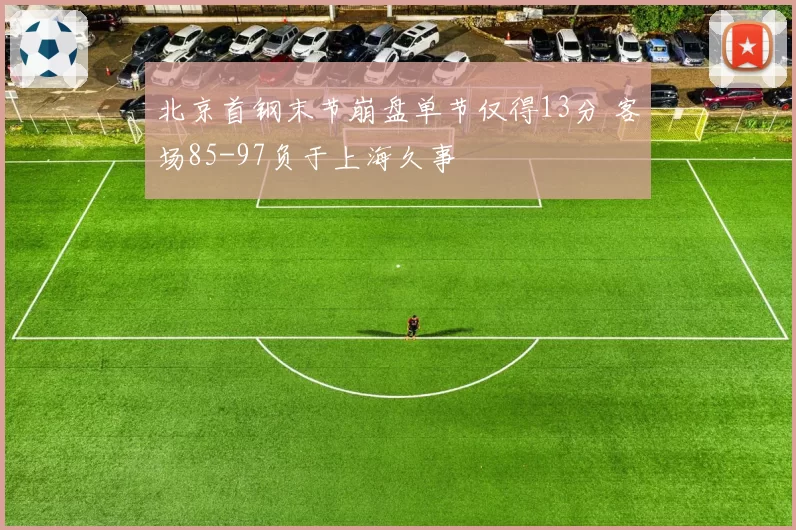 北京首钢末节崩盘单节仅得13分 客场85-97负于上海久事