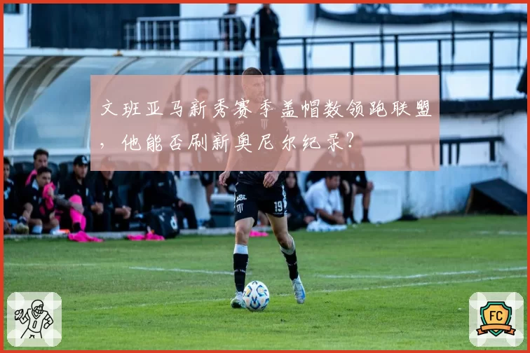 文班亚马新秀赛季盖帽数领跑联盟，他能否刷新奥尼尔纪录？