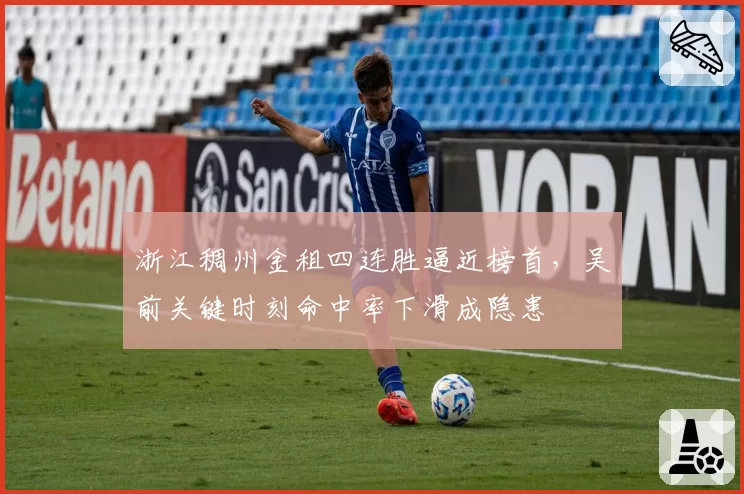 浙江稠州金租四连胜逼近榜首，吴前关键时刻命中率下滑成隐患
